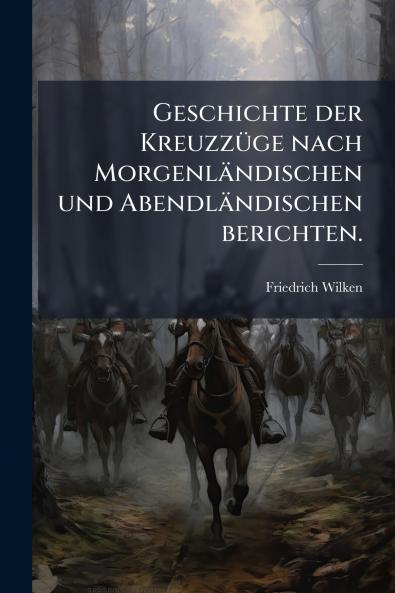 Geschichte der Kreuzzüge nach Morgenländischen und Abendländischen berichten.