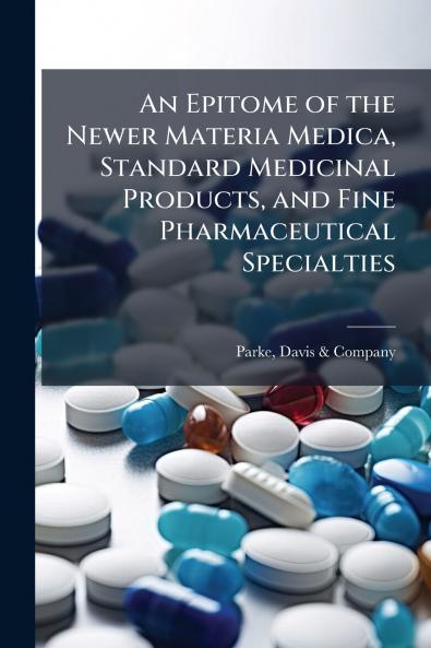 An Epitome of the Newer Materia Medica Standard Medicinal Products and Fine Pharmaceutical Specialties