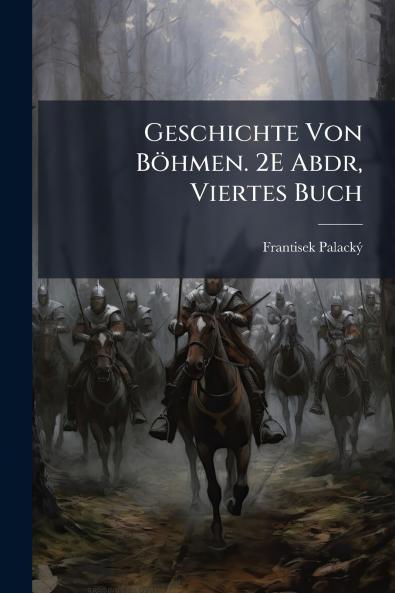 Geschichte Von Böhmen. 2E Abdr Viertes Buch