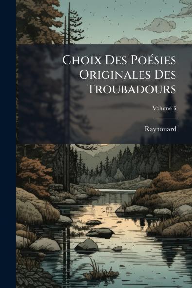 Choix Des Poésies Originales Des Troubadours; Volume 6