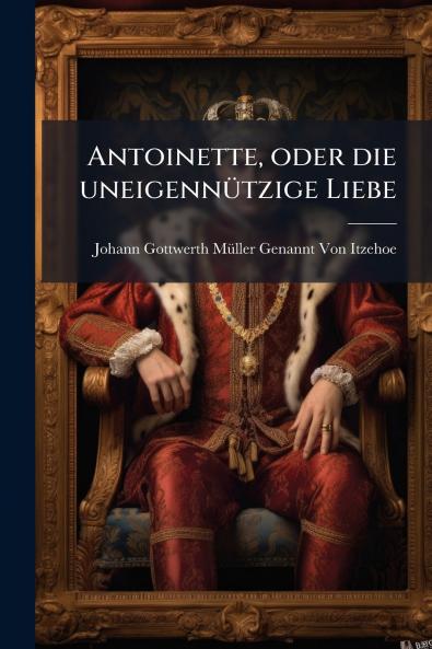 Antoinette oder die uneigennützige Liebe