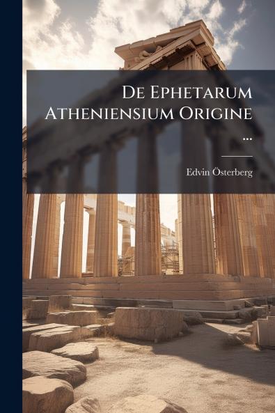 De Ephetarum Atheniensium Origine ...