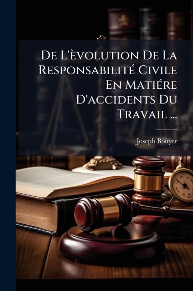 De L'èvolution De La Responsabilité Civile En Matiére D'accidents Du Travail ...