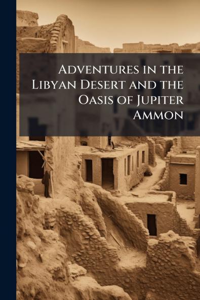 Adventures in the Libyan Desert and the Oasis of Jupiter Ammon