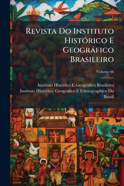 Revista Do Instituto Histórico E Geográfico Brasileiro; Volume 66