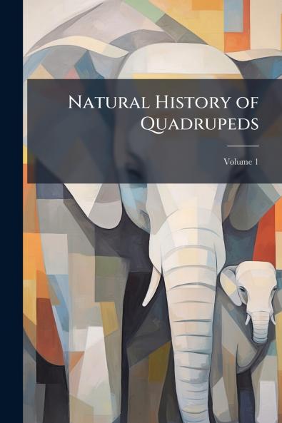 Natural History of Quadrupeds; Volume 1