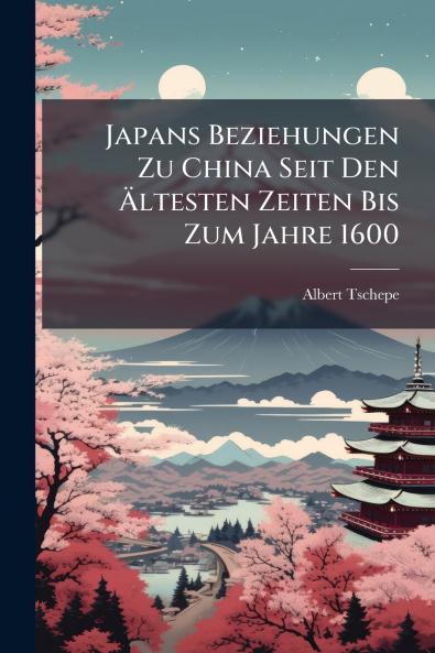 Japans Beziehungen Zu China Seit Den Ältesten Zeiten Bis Zum Jahre 1600