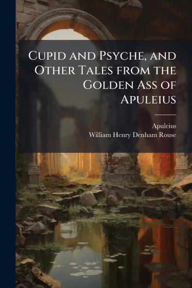 Cupid and Psyche and Other Tales from the Golden Ass of Apuleius