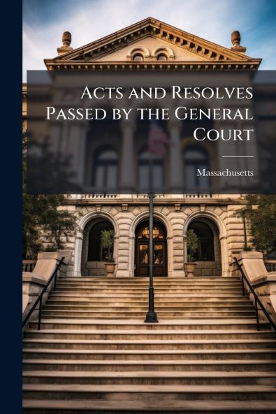 Acts and Resolves Passed by the General Court
