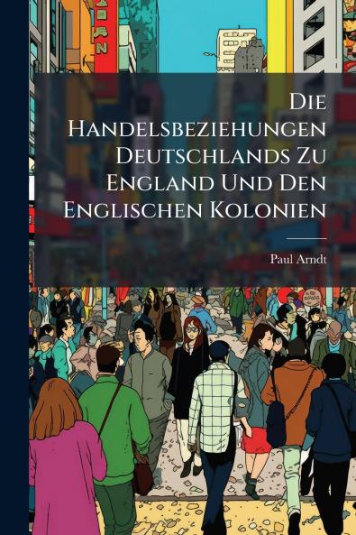 Die Handelsbeziehungen Deutschlands Zu England Und Den Englischen Kolonien