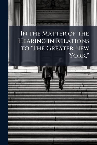 In the Matter of the Hearing in Relations to The Greater New York