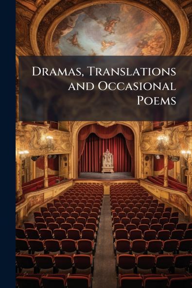 Dramas Translations and Occasional Poems