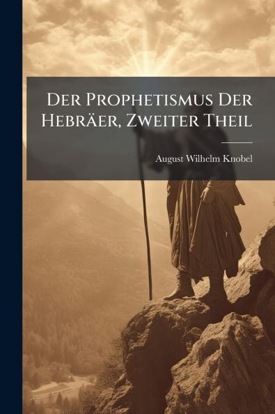 Der Prophetismus Der Hebräer Zweiter Theil