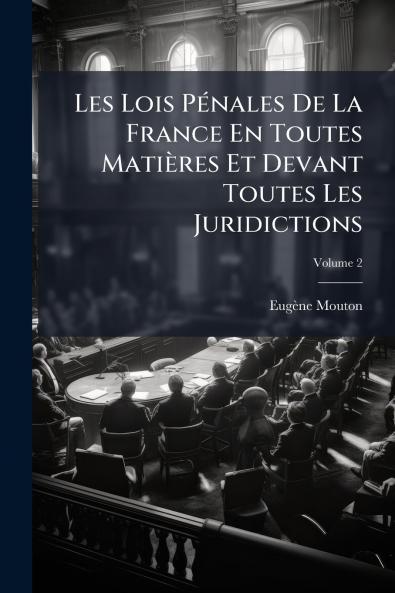 Les Lois Pénales De La France En Toutes Matières Et Devant Toutes Les Juridictions