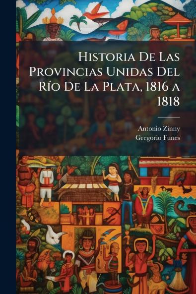 Historia De Las Provincias Unidas Del Río De La Plata 1816 a 1818