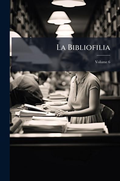 La Bibliofilia; Volume 6