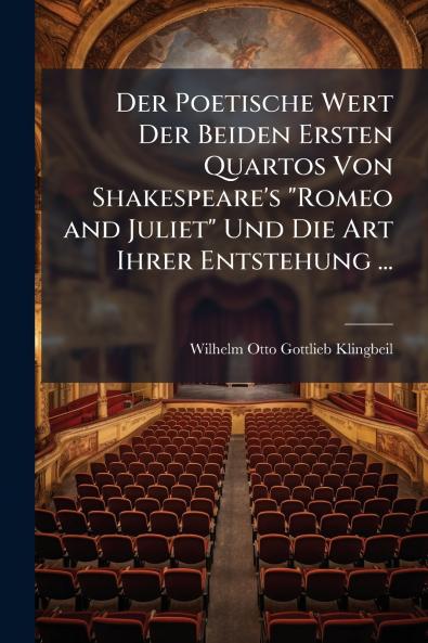 Der Poetische Wert Der Beiden Ersten Quartos Von Shakespeare's Romeo and Juliet Und Die Art Ihrer Entstehung ...