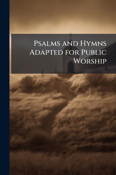 Psalms and Hymns Adapted for Public Worship