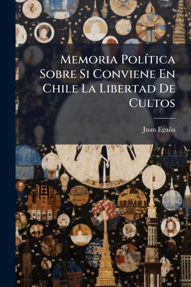 Memoria Política Sobre Si Conviene En Chile La Libertad De Cultos
