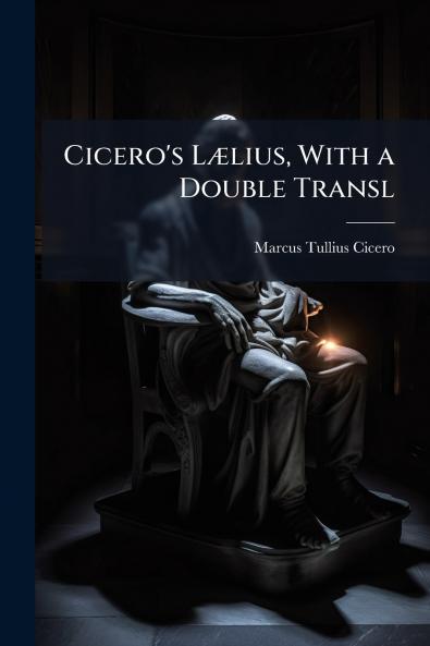 Cicero's Lælius With a Double Transl