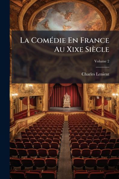 La Comédie En France Au Xixe Siècle; Volume 2