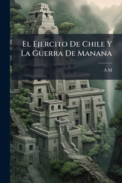 El Ejercito De Chile Y La Guerra De Manana