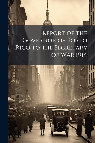 Report of the Governor of Porto Rico to the Secretary of War 1914
