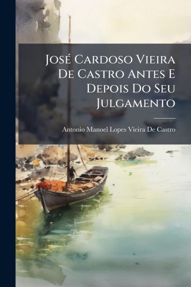 José Cardoso Vieira De Castro Antes E Depois Do Seu Julgamento