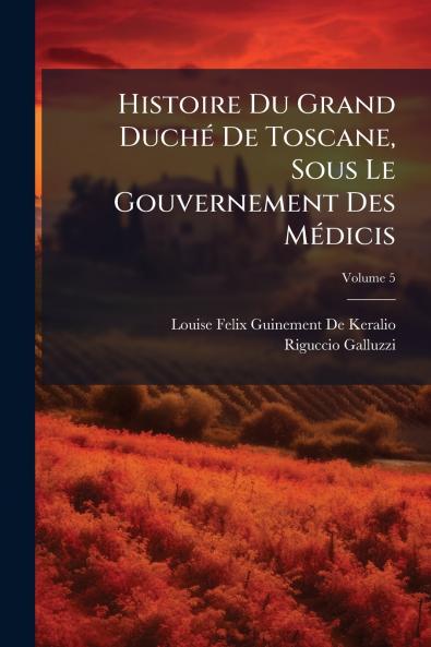 Histoire Du Grand Duché De Toscane Sous Le Gouvernement Des Médicis; Volume 5