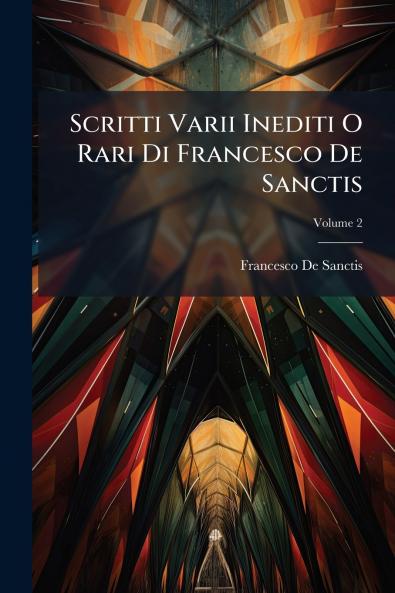 Scritti Varii Inediti O Rari Di Francesco De Sanctis; Volume 2