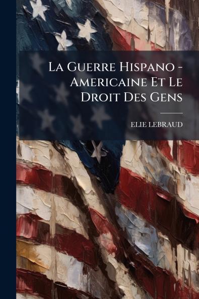 La Guerre Hispano - Americaine Et Le Droit Des Gens
