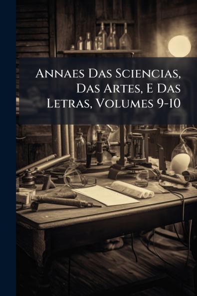 Annaes Das Sciencias Das Artes E Das Letras Volumes 9-10