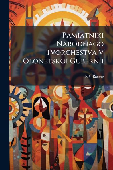 Pamiatniki Narodnago Tvorchestva V Olonetskoi Gubernii