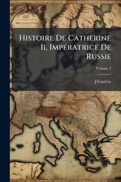 Histoire De Catherine Ii Impératrice De Russie; Volume 3