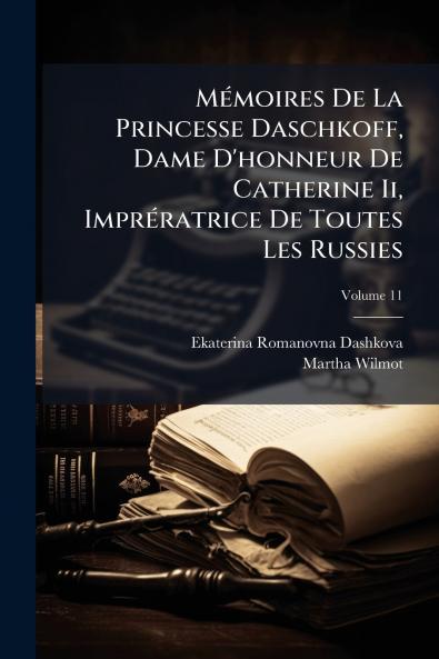 Mémoires De La Princesse Daschkoff Dame D'honneur De Catherine Ii Imprératrice De Toutes Les Russies; Volume 11