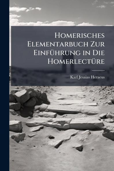 Homerisches Elementarbuch Zur Einführung in Die Homerlectüre