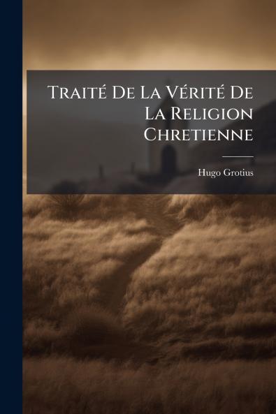 Traité De La Vérité De La Religion Chretienne
