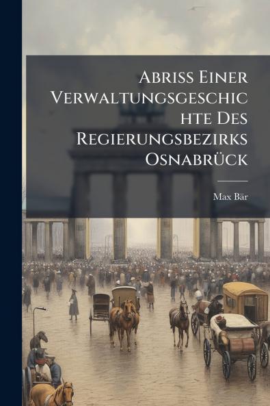 Abriss Einer Verwaltungsgeschichte Des Regierungsbezirks Osnabrück