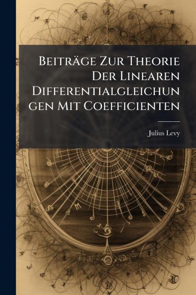 Beiträge Zur Theorie Der Linearen Differentialgleichungen Mit Coefficienten