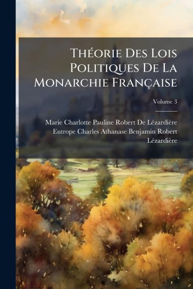 Théorie Des Lois Politiques De La Monarchie Française; Volume 3
