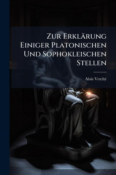 Zur Erklärung Einiger Platonischen Und Sophokleischen Stellen