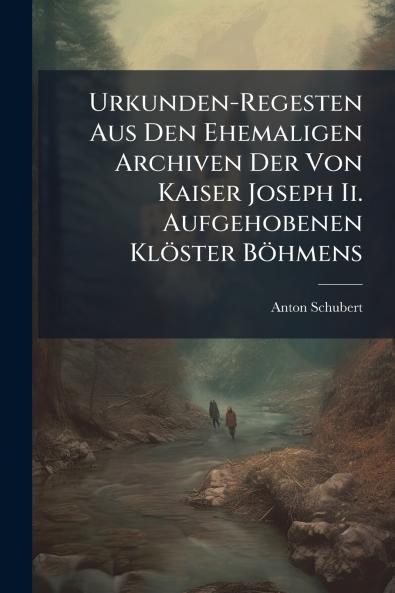 Urkunden-Regesten Aus Den Ehemaligen Archiven Der Von Kaiser Joseph Ii. Aufgehobenen Klöster Böhmens