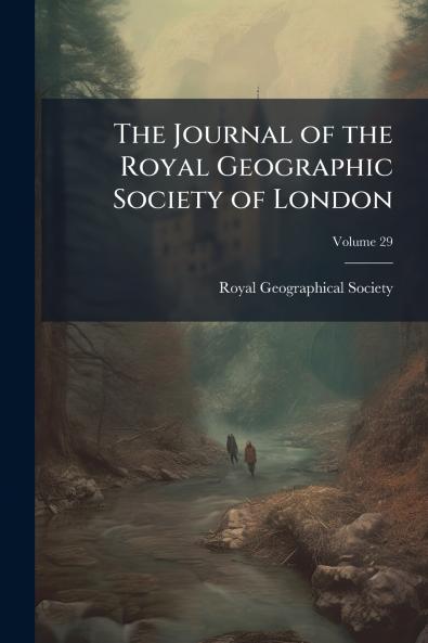 The Journal of the Royal Geographic Society of London; Volume 29