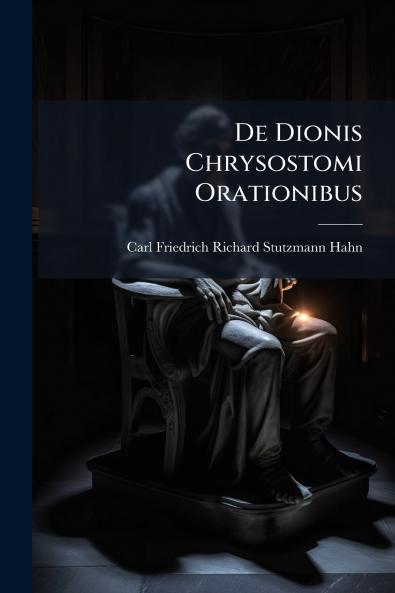 De Dionis Chrysostomi Orationibus