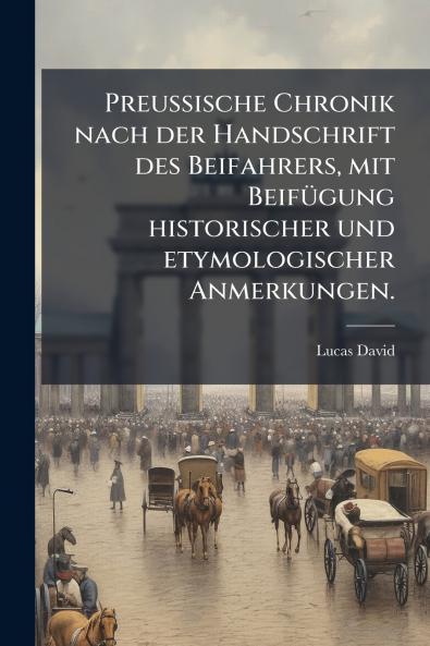 Preussische Chronik nach der Handschrift des Beifahrers mit Beifügung historischer und etymologischer Anmerkungen.