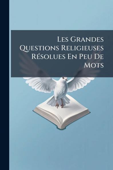 Les Grandes Questions Religieuses Résolues En Peu De Mots