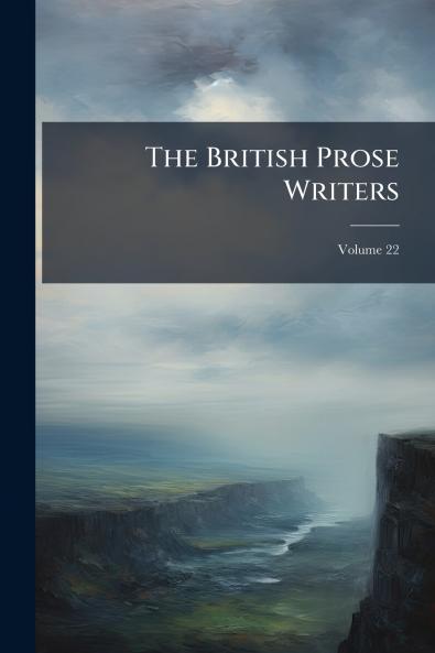 The British Prose Writers; Volume 22