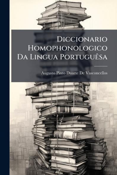 Diccionario Homophonologico Da Lingua Portuguêsa