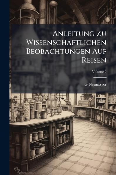 Anleitung Zu Wissenschaftlichen Beobachtungen Auf Reisen; Volume 2