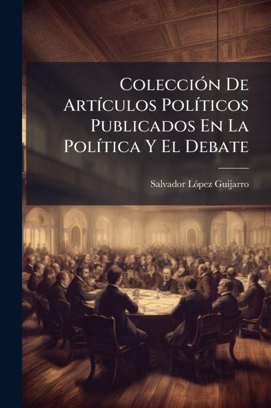 Colección De Artículos Políticos Publicados En La Política Y El Debate